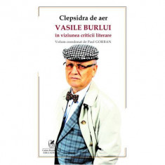 Clepsidra de aer. Vasile Burlui in viziunea criticii literare - Paul Gorban, coord.