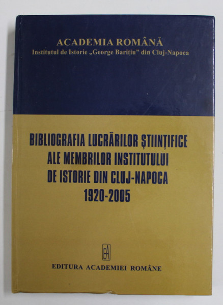 BIBLIOGRAFIA LUCRARILOR STIINTIFICE ALE MEMBRILOR INSTITUTULUI DE ISTORIE DIN CLUJ - NAPOCA , 1920- 2005 , intocmita de VERONICA TURCUS ..GHEORGEH HR