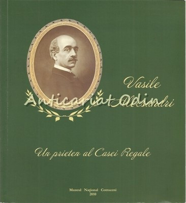 Vasile Alecsandri. Un Prieten Al Casei Regale - 120 De Ani De La Moarte foto