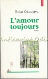 Cumpara ieftin L&#039;Amour Toujours - Bulat Okudjava, Polirom