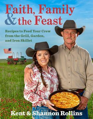 Faith, Family &amp;amp; the Feast: Recipes to Feed Your Crew from the Grill, Garden, and Iron Skillet foto