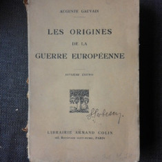 LES ORIGINES DE LA GUERRE EUROPEENNE - AUGUSTE GAUVAIN (CARTE IN LIMBA FRANCEZA)
