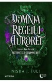 Domnia Regelui Aurorei. Seria Artefactele Ouranosului Vol.2 - Nisha J. Tuli
