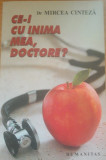 Ce-i Cu Inima Mea Doctore? - Mircea Cinteza, 2005, Humanitas