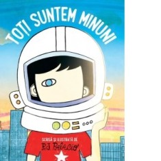 Toti suntem minuni - R. J. Palacio