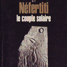 Akhenaton et Nefertiti. Le couple solaire - Christian Jacq