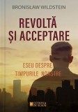 Revolta si Acceptare: Eseu Bronislaw Wildstein - Carte Istorie, Stiinta Politica