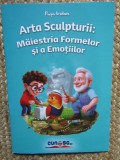 ARTA SCULPTURII MAIESTRIA FORMELOR SI A EMOTIILOR