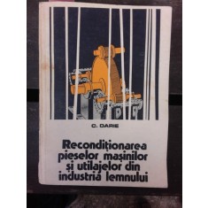 RECONDITIONAREA PIESELOR MASINILOR SI UTILAJELOR DIN INDUSTRIA LEMNULUI - C. DARIE