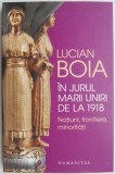 In jurul Marii Uniri de la 1918. Natiuni, frontiere, minoritati &ndash; Lucian Boia