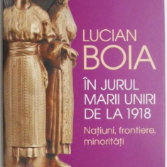 In jurul Marii Uniri de la 1918. Natiuni, frontiere, minoritati – Lucian Boia