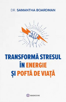 Transforma Stresul In Energie si Pofta De Viata, Samantha Boardman - Editura Bookzone foto