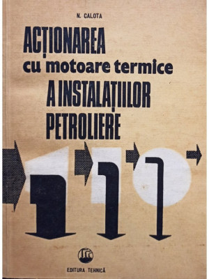 N. Calota - Actionarea cu motoare termice a instalatiilor petroliere (editia 1988) foto