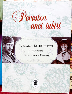 Povestea unei iubiri Jurnalul Ellei Filotti adnotat de Principele Carol foto