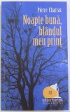 NOAPTE BUNA , BLANDUL MEU PRINT - de PIERRE CHARRAS , 2007, Humanitas