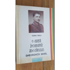 O viata inchinata adevarului: Gheorghita Savel- Ioana Ralu