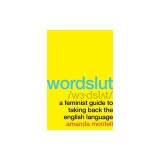 Wordslut: A Feminist Guide to Taking Back the English Language