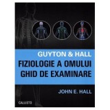 Guyton &amp;amp; Hall. Fiziologie a omului. Ghid de examinare - John E. Hall