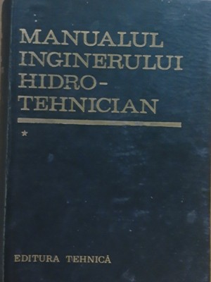 MANUALUL INGINERULUI HIDROTEHNICIAN - DUMITRU DUMITRESCU. VOL 1 foto