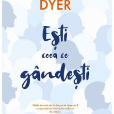 Esti ceea ce gandesti - Wayne W. Dyer