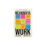 Meaningful Work: How to Ignite Passion and Performance in Every Employee