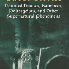 True Irish Ghost Stories: Haunted Houses, Banshees, Poltergeists, and Other Supernatural Phenomena