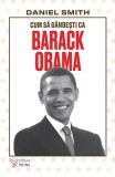 Cum să g&acirc;ndești ca Barack Obama - Paperback brosat - Daniel Smith - For You