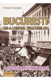 Bucuresti de-a lungul veacurilor - Nicolae Gheorghiu