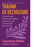 Trauma de dezvoltare. Cum afecteaza aceasta autoreglarea, imaginea de sine si capacitatea de conectare - Diana Ciornenschi, Laurence Heller, Aline LaP