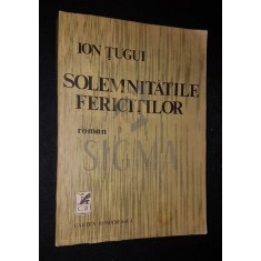 TUGUI ION, SOLEMNITATILE FERICITILOR (Roman), 1983, Bucuresti (DEDICATIE si AUTOGRAF !!!)