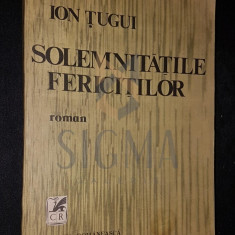 TUGUI ION, SOLEMNITATILE FERICITILOR (Roman), 1983, Bucuresti (DEDICATIE si AUTOGRAF !!!)