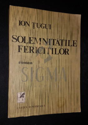 TUGUI ION, SOLEMNITATILE FERICITILOR (Roman), 1983, Bucuresti (DEDICATIE si AUTOGRAF !!!) foto