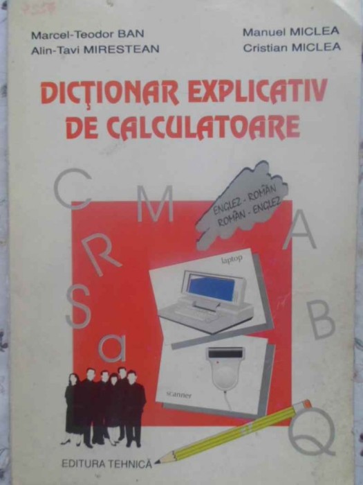 DICTIONAR EXPLICATIV DE CALCULATOARE ENGLEZ-ROMAN, ROMAN-ENGLEZ-MARCEL-TOADER BAN, ALIN-TAVI MIRESTEAN, MAN-276052