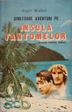 Uimitoare Aventuri pe Insula Fantomelor - Roger Walker, Portile Orientului, 1993, Romana, Paperback