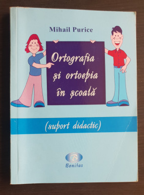 Ortografia și ortoepia &amp;icirc;n școală. Suport didactic - Mihail Purice foto