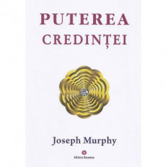 Puterea miraculoasa a mintii tale, volumul 3. Puterea credintei - Joseph Murphy