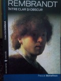 Pascal Bonafoux - Rembrandt. Intre clar si obscur (Editia: 2007)