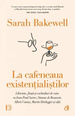 La Cafeneaua Existentialistilor: Libertate, Fiinta Si Cocktailuri De Caise Cu Jean-Paul Sartre, Simone De Beauvoir, Albe, Sarah Bakewell - Editura Cur