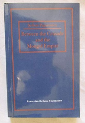 Between the crusade and the mongol empire / S. Papacostea foto