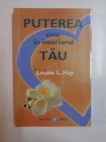 PUTEREA ESTE IN INTERIORUL TAU de LOUISE L. HAY , 2009 * PREZINTA MICI PETE PEBLOCUL DE FILE