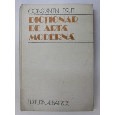 DICTIONAR DE ARTA MODERNA- CONSTANTIN PRUT, BUC.1982