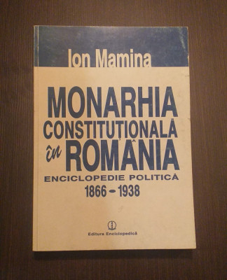 MONARHIA CONSTITUTIONALA IN ROMANIA - ENCICLOPEDIE - 1866-1938 - ION MAMINA foto
