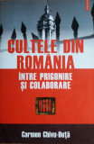 CARMEN CHIVU-DUTA - CULTELE DIN ROMANIA INTRE PRIGONIRE SI COLABORARE {2007}