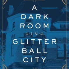 A Dark Room in Glitter Ball City: Murder, Secrets, and Scandal in Old Louisville