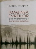 Aura PINTEA - Imaginea evreilor din Maramures in memoria colectiva