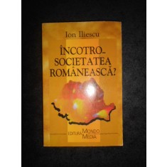 ION ILIESCU - INCOTRO SOCIETATEA ROMANEASCA?