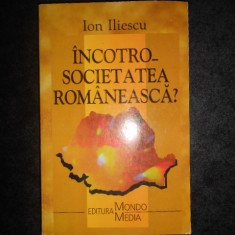 ION ILIESCU - INCOTRO SOCIETATEA ROMANEASCA?