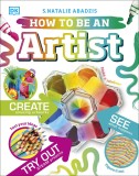 How To Be An Artist | S. Natalie Abadzis, Dorling Kindersley Ltd