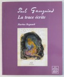 PAUL GAUGUIN , LA TRACE ECRITE par MARTINE REGNAULT , 2005