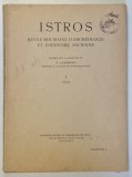 ISTROS - REVUE ROUMAINE D &#039; ARCHEOLOGIE ET D &#039; HISTOIRE ANCIENNE , NR. I / FASCICULE I / 1934